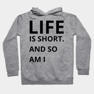 life is short and so am i Hoodie